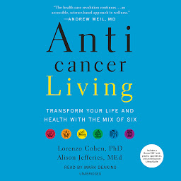 Icon image Anticancer Living: Transform Your Life and Health with the Mix of Six