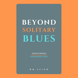 Icon image Beyond Solitary Blues: Transforming Loneliness into Empowered Living