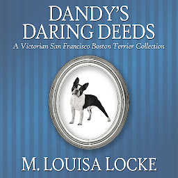 Icon image Dandy's Daring Deeds: A Victorian San Francisco Boston Terrier Collection