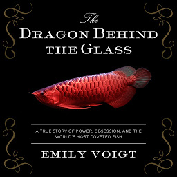 「The Dragon Behind the Glass: A True Story of Power, Obsession, and the World's Most Coveted Fish」のアイコン画像