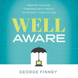 Icon image Well Aware: Master the Nine Cybersecurity Habits to Protect Your Future