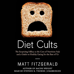 Icon image Diet Cults: The Surprising Fallacy at the Core of Nutrition Fads and a Guide to Healthy Eating for the Rest of Us