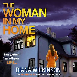 Icon image The Woman In My Home: A completely addictive, gripping psychological thriller from Diana Wilkinson
