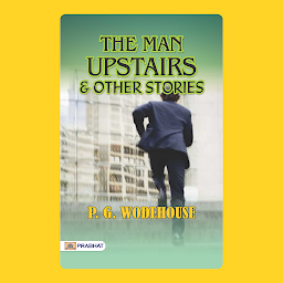 Obraz ikony: The Man Upstairs, and Other Stories – Audiobook: The Man Upstairs and Other Stories: P. G. Wodehouse's Humorous Tales
