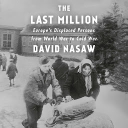Icon image The Last Million: Europe's Displaced Persons from World War to Cold War