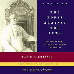 Icon image The Popes Against the Jews: The Vatican's Role in the Rise of Modern Anti-Semitism