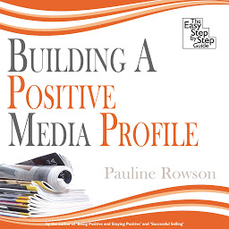 Icon image Building a Positive Media Profile: The Easy Step by Step Guide