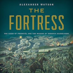 Icon image The Fortress: The Siege of Przemysl and the Making of Europe's Bloodlands