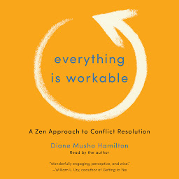 Icon image Everything Is Workable: A Zen Approach to Conflict Resolution