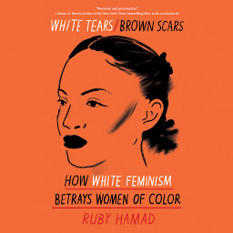 Icon image White Tears/Brown Scars: How White Feminism Betrays Women of Color