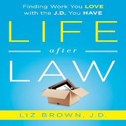 Icon image Life After Law: Finding Work You Love with the J.D. You Have