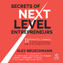 Icon image Secrets of Next-Level Entrepreneurs: 11 Powerful Lessons to Thrive in Business and Lead a Balanced Life