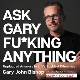 Icon image Ask Gary Fu*king Anything: Unplugged Answers to Life’s Stickiest Dilemmas
