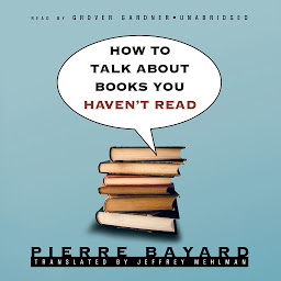 Icon image How to Talk about Books You Haven’t Read