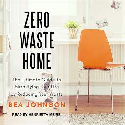Icon image Zero Waste Home: The Ultimate Guide to Simplifying Your Life by Reducing Your Waste