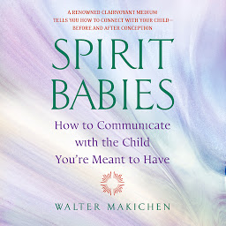 Icon image Spirit Babies: How to Communicate with the Child You're Meant to Have