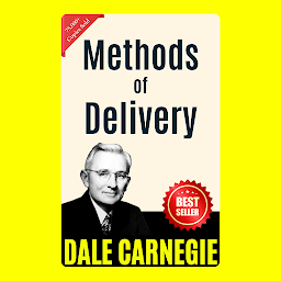 Icon image Methods of Delivery: THE ART OF PUBLIC SPEAKING (ILLUSTRATED) BY DALE CARNEGIE: Mastering the Skill of Effective Communication and Persuasion by [Dale Carnegie]