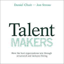 Icon image Talent Makers: How the Best Organizations Win through Structured and Inclusive Hiring