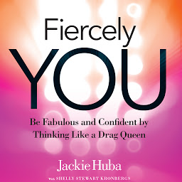 Obraz ikony: Fiercely You: Be Fabulous and Confident by Thinking Like a Drag Queen