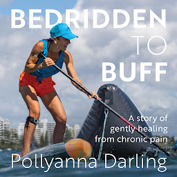 Obraz ikony: Bedridden to Buff: A Story of Gently Healing From Chronic Pain