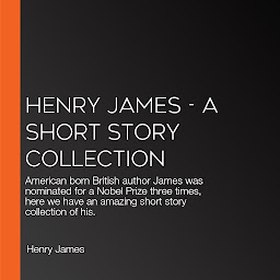 Icon image Henry James - A Short Story Collection: American born British author James was nominated for a Nobel Prize three times, here we have an amazing short story collection of his.