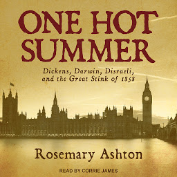 Icon image One Hot Summer: Dickens, Darwin, Disraeli, and the Great Stink of 1858
