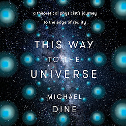 Icon image This Way to the Universe: A Theoretical Physicist's Journey to the Edge of Reality