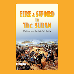 Icon image Fire and sword in the Sudan – Audiobook: Fire and Sword in the Sudan: Freiherr von Rudolf Carl Slatin's Firsthand Chronicle of Conflict and Struggle