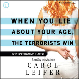 Icon image When You Lie about Your Age, the Terrorists Win: Reflections on Looking in the Mirror