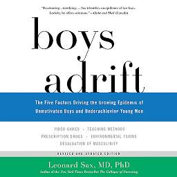 Icon image Boys Adrift: The Five Factors Driving the Growing Epidemic of Unmotivated Boys and Underachieving Young Men