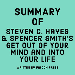 Icon image Summary of Steven C. Hayes & Spencer Smith’s Get Out of Your Mind and Into Your Life