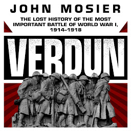Icon image Verdun: The Lost History of the Most Important Battle of World War I, 1914-1918