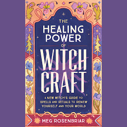 Icon image The Healing Power of Witchcraft: A New Witch's Guide to Rituals and Spells to Renew Yourself and Your World