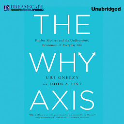 Icon image The Why Axis: Hidden Motives and the Undiscovered Economics of E