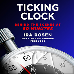 Icon image Ticking Clock: Behind the Scenes at 60 Minutes