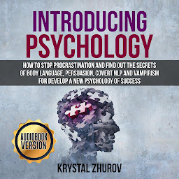Icon image Introducing Psychology: How to Stop Procrastination and Find Out the Secrets of Body Language, Persuasion, Covert NLP and Vampirism for Develop a New Psychology of Success