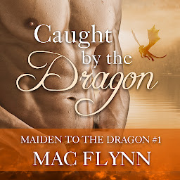 Obraz ikony: Caught By the Dragon: Maiden to the Dragon #1 (Alpha Dragon Shifter Romance)
