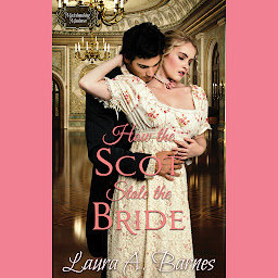 Icon image How the Scot Stole the Bride : A Steamy Historical Enemies to Lovers Regency Romance