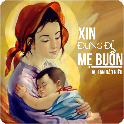 Vu Lan Báo Hiếu - Xin Đừng Để Mẹ Buồn