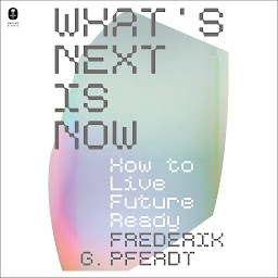 Icon image What's Next Is Now: How to Live Future Ready