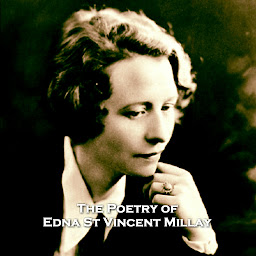 Icon image The Poetry of Edna St Vincent Millay: A poetry anthology from Pulitzer prize winning author and hugely impactful social figure and feminist during and after the roaring 20's, Edna St Vincent Millay