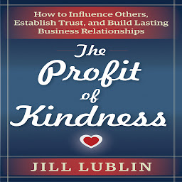 Icon image The Profit of Kindness: How to Influence Others, Establish Trust, and Build Lasting Business Relationships