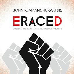 Icon image Eraced: Uncovering the Lies of Critical Race Theory and Abortion