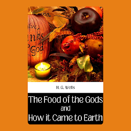 Icon image The Food Of The Gods And How It Came To Earth By H. G. Wells: Popular Books by H. G. Wells : All times Bestseller Demanding Books