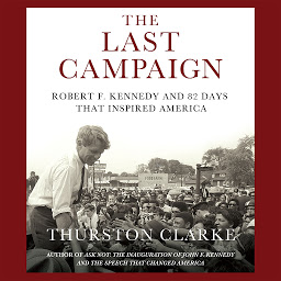 Icon image The Last Campaign: Robert F. Kennedy and 82 Days That Inspired America