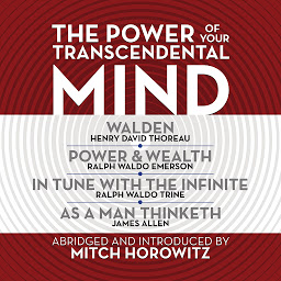 Icon image The Power of Your Transcendental Mind (Condensed Classics): Walden, In Tune with the Infinite, Power & Wealth, As a Man Thinketh