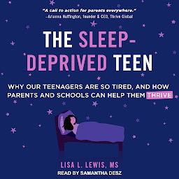 Icon image The Sleep-Deprived Teen: Why Our Teenagers Are So Tired, and How Parents and Schools can Help Them Thrive
