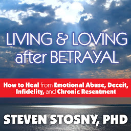 Icon image Living and Loving After Betrayal: How to Heal from Emotional Abuse, Deceit, Infidelity, and Chronic Resentment