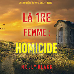 Obraz ikony: La 1re Femme : Homicide (Une enquête de Maya Gray – Tome 1)