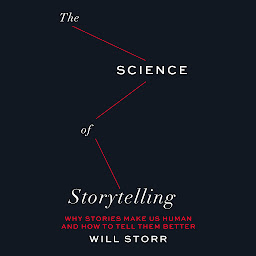 Icon image The Science of Storytelling: Why Stories Make Us Human and How to Tell Them Better